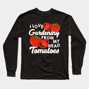 I Love Gardening From My Head Tomatoes Long Sleeve T-Shirt